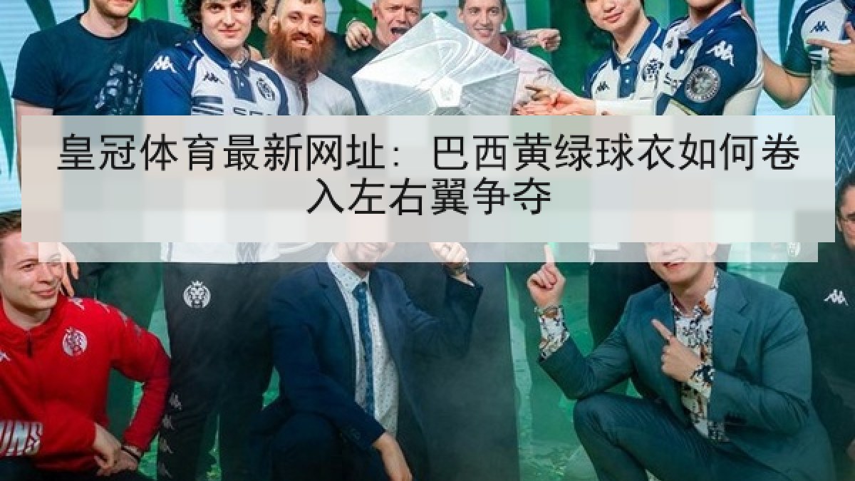 皇冠体育最新网址: 巴西黄绿球衣如何卷入左右翼争夺