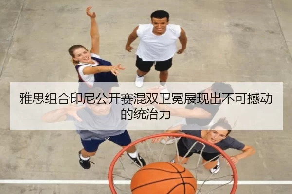 ya-si-zu-he-yin-ni-gong-kai-sai-hun-shuang-wei-mian-zhan-xian-chu-bu-ke-han-dong-de-tong-zhi-li-2-481.jpg