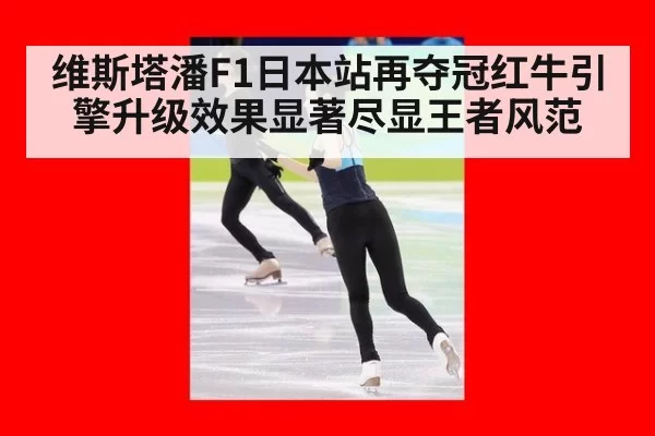 维斯塔潘F1日本站再夺冠红牛引擎升级效果显著尽显王者风范