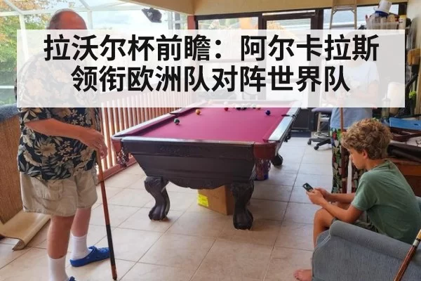 拉沃尔杯前瞻：阿尔卡拉斯领衔欧洲队对阵世界队