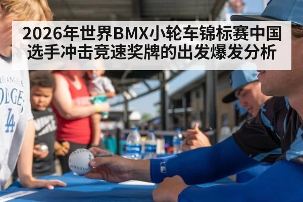 2026年世界BMX小轮车锦标赛中国选手冲击竞速奖牌的出发爆发分析
